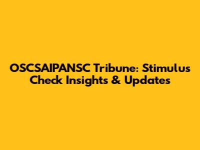 OSCSAIPANSC Tribune: Stimulus Check Insights & Updates