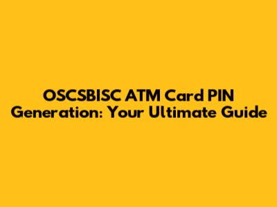 OSCSBISC ATM Card PIN Generation: Your Ultimate Guide
