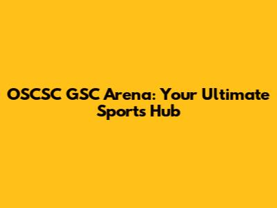 OSCSC GSC Arena: Your Ultimate Sports Hub
