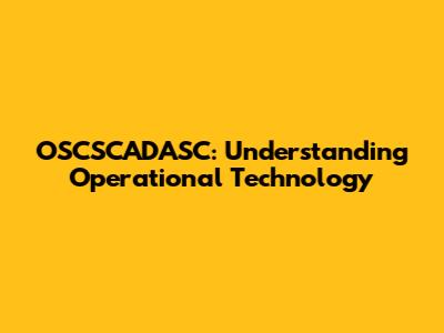 OSCSCADASC: Understanding Operational Technology