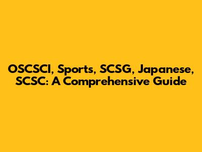 OSCSCI, Sports, SCSG, Japanese, SCSC: A Comprehensive Guide