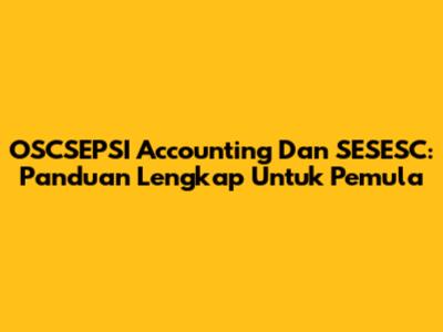 OSCSEPSI Accounting Dan SESESC: Panduan Lengkap Untuk Pemula