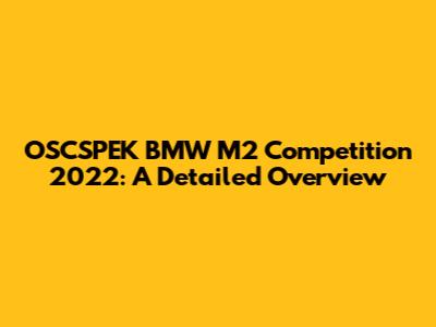 OSCSPEK BMW M2 Competition 2022: A Detailed Overview