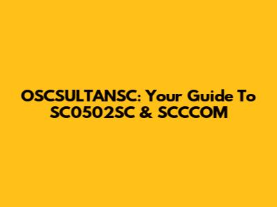 OSCSULTANSC: Your Guide To SC0502SC & SCCCOM