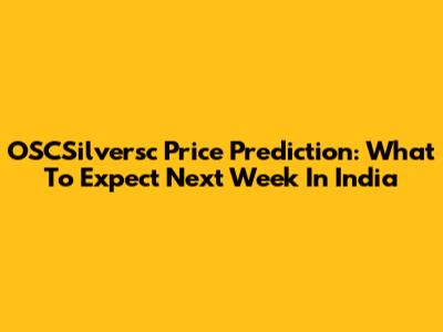 OSCSilversc Price Prediction: What To Expect Next Week In India