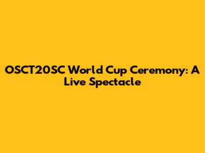 OSCT20SC World Cup Ceremony: A Live Spectacle