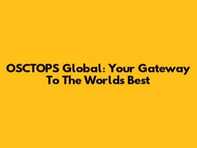 OSCTOPS Global: Your Gateway To The World's Best