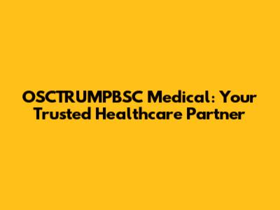 OSCTRUMPBSC Medical: Your Trusted Healthcare Partner