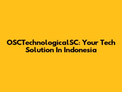 OSCTechnologicalSC: Your Tech Solution In Indonesia
