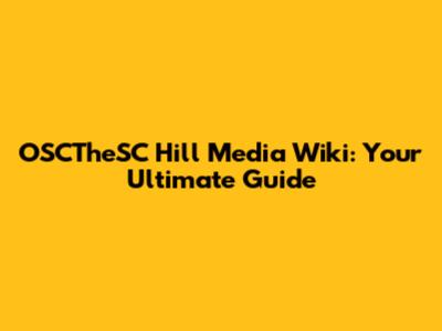 OSCTheSC Hill Media Wiki: Your Ultimate Guide