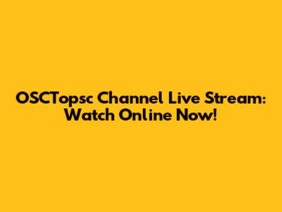 OSCTopsc Channel Live Stream: Watch Online Now!