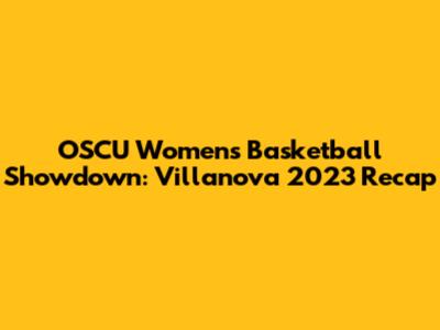 OSCU Women's Basketball Showdown: Villanova 2023 Recap