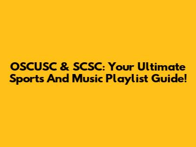 OSCUSC & SCSC: Your Ultimate Sports And Music Playlist Guide!