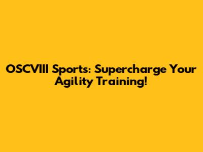 OSCVIII Sports: Supercharge Your Agility Training!