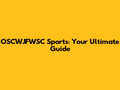 OSCWJFWSC Sports: Your Ultimate Guide