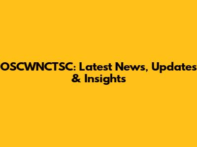 OSCWNCTSC: Latest News, Updates & Insights