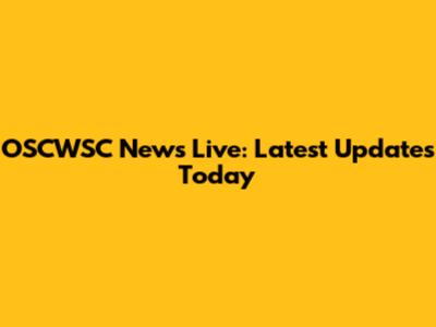 OSCWSC News Live: Latest Updates Today
