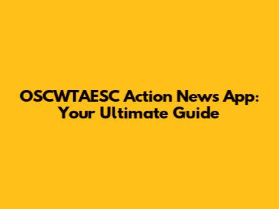 OSCWTAESC Action News App: Your Ultimate Guide