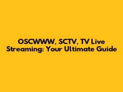 OSCWWW, SCTV, TV Live Streaming: Your Ultimate Guide