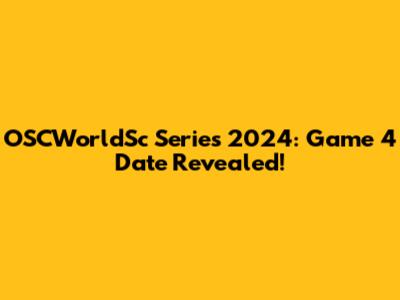 OSCWorldSc Series 2024: Game 4 Date Revealed!