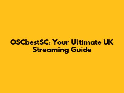 OSCbestSC: Your Ultimate UK Streaming Guide