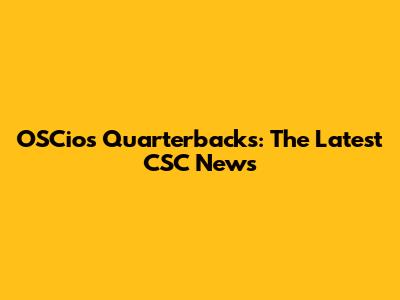 OSCios Quarterbacks: The Latest CSC News