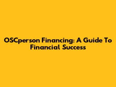 OSCperson Financing: A Guide To Financial Success