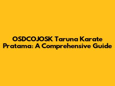 OSDCOJOSK Taruna Karate Pratama: A Comprehensive Guide