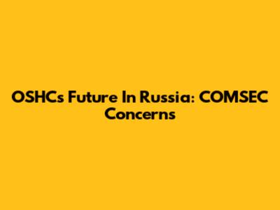 OSHC's Future In Russia: COMSEC Concerns