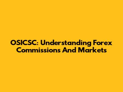 OSICSC: Understanding Forex Commissions And Markets