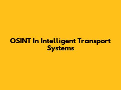OSINT In Intelligent Transport Systems
