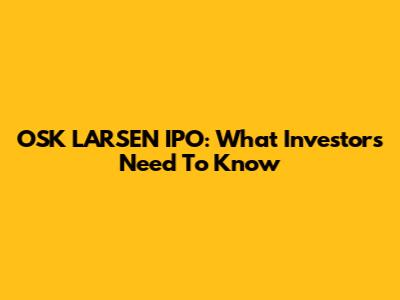 OSK LARSEN IPO: What Investors Need To Know