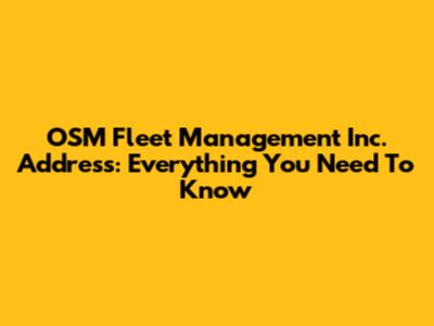 OSM Fleet Management Inc. Address: Everything You Need To Know