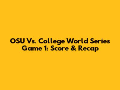 OSU Vs. College World Series Game 1: Score & Recap