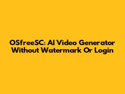 OSfreeSC: AI Video Generator Without Watermark Or Login