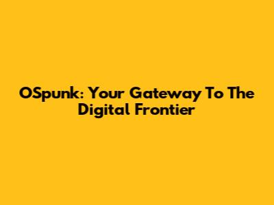 OSpunk: Your Gateway To The Digital Frontier