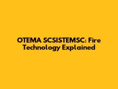 OTEMA SCSISTEMSC: Fire Technology Explained