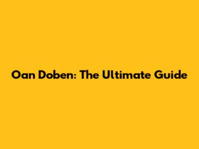 Oan Doben: The Ultimate Guide