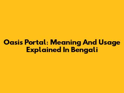 Oasis Portal: Meaning And Usage Explained In Bengali