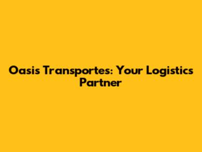 Oasis Transportes: Your Logistics Partner