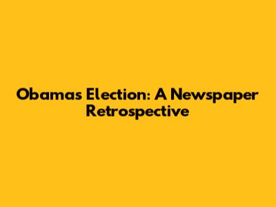 Obama's Election: A Newspaper Retrospective