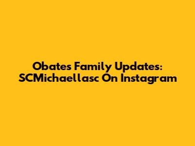 Obates Family Updates: SCMichaellasc On Instagram
