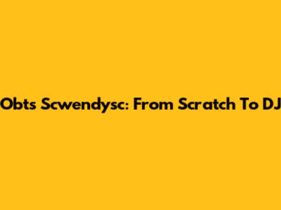 Obts Scwendysc: From Scratch To DJ