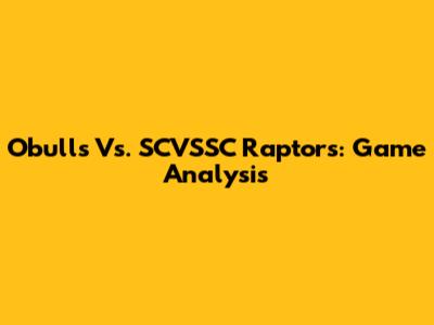 Obulls Vs. SCVSSC Raptors: Game Analysis