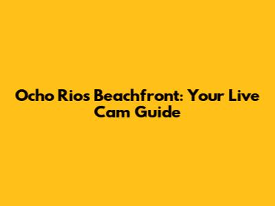 Ocho Rios Beachfront: Your Live Cam Guide