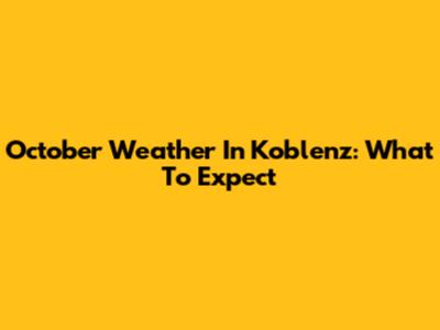 October Weather In Koblenz: What To Expect