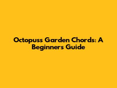 Octopus's Garden Chords: A Beginner's Guide