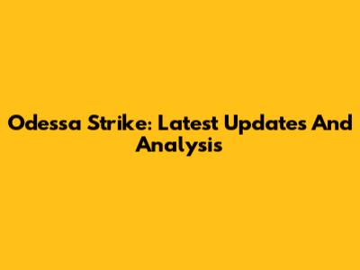 Odessa Strike: Latest Updates And Analysis