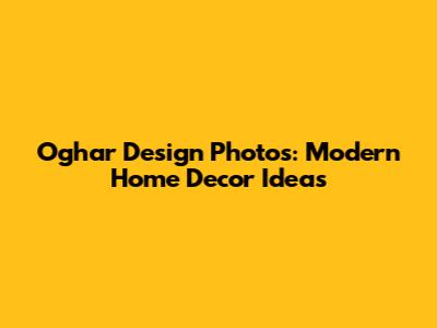 Oghar Design Photos: Modern Home Decor Ideas