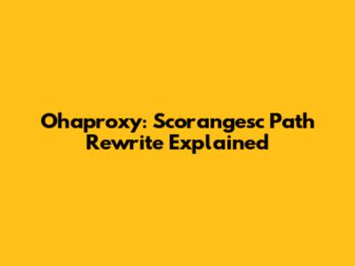 Ohaproxy: Scorangesc Path Rewrite Explained